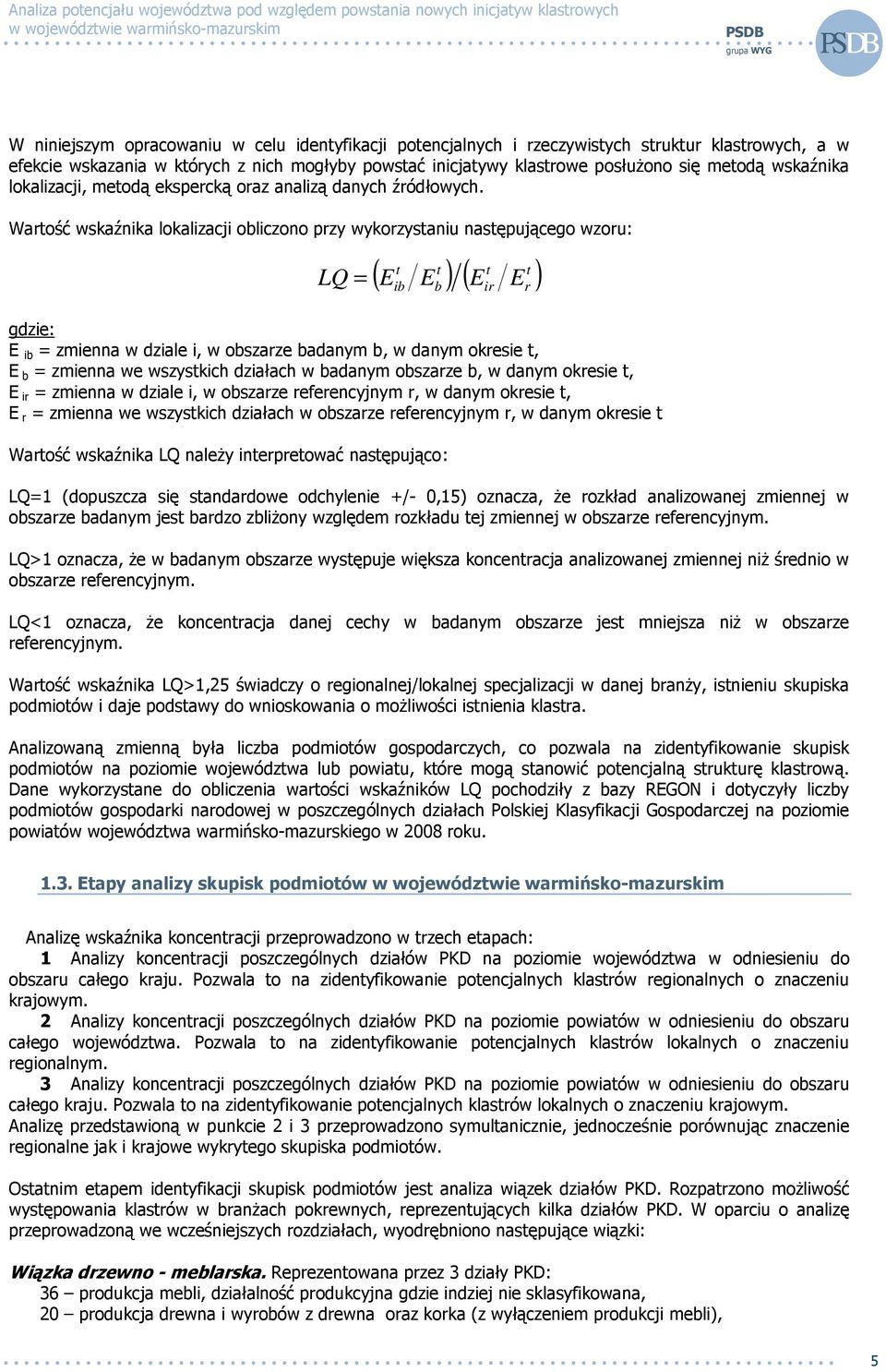 Wartość wskaźnika lokalizacji obliczono przy wykorzystaniu następującego wzoru: LQ = t t t t ( E E ) ( E E ) gdzie: E ib = zmienna w dziale i, w obszarze badanym b, w danym okresie t, E b = zmienna