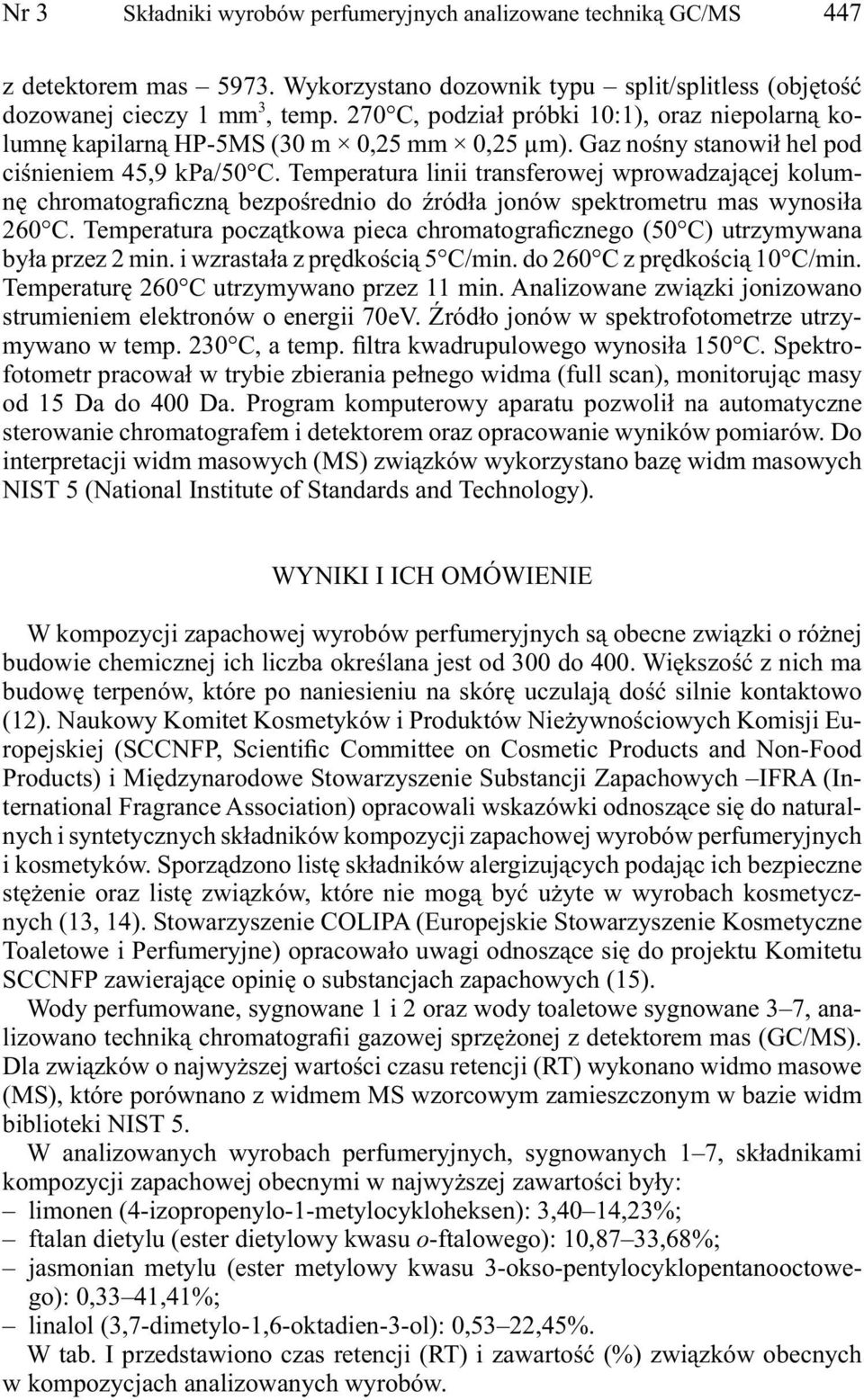 Temperatura linii transferowej wprowadzającej kolumnę chromatograficzną bezpośrednio do źródła jonów spektrometru mas wynosiła 260 C.