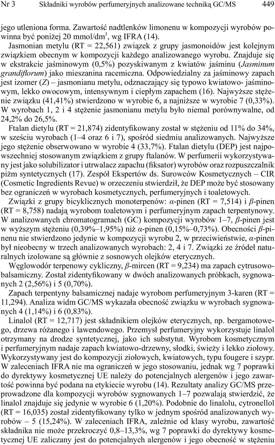 Znajduje się w ekstrakcie jaśminowym (0,5%) pozyskiwanym z kwiatów jaśminu (Jasminum grandifl orum) jako mieszanina racemiczna.