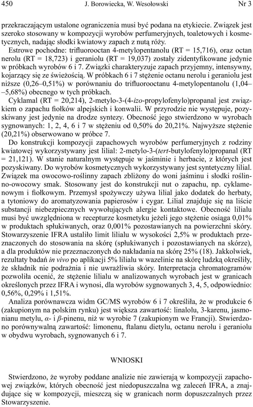 Estrowe pochodne: trifluorooctan 4-metylopentanolu (RT = 15,716), oraz octan nerolu (RT = 18,723) i geraniolu (RT = 19,037) zostały zidentyfikowane jedynie w próbkach wyrobów 6 i 7.