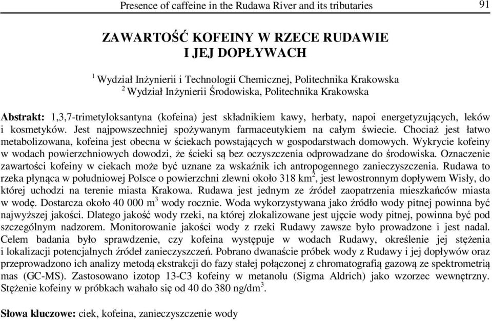 Jest najpowszechniej spożywanym farmaceutykiem na całym świecie. Chociaż jest łatwo metabolizowana, kofeina jest obecna w ściekach powstających w gospodarstwach domowych.