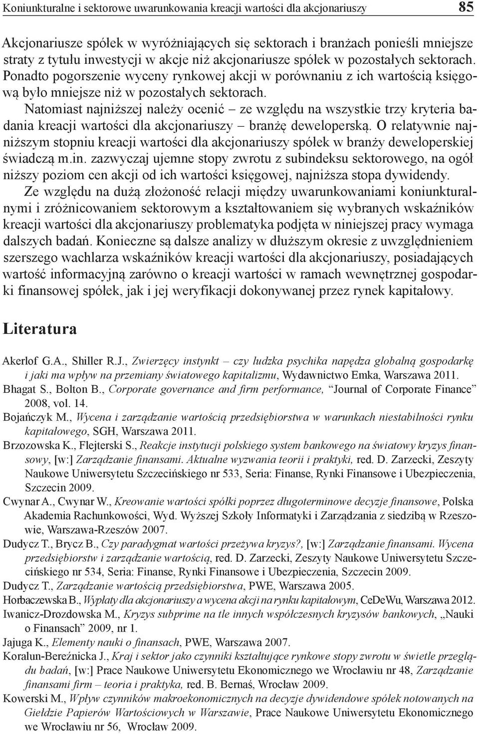 Natomiast najniższej należy ocenić ze względu na wszystkie trzy kryteria badania kreacji wartości dla akcjonariuszy branżę deweloperską.