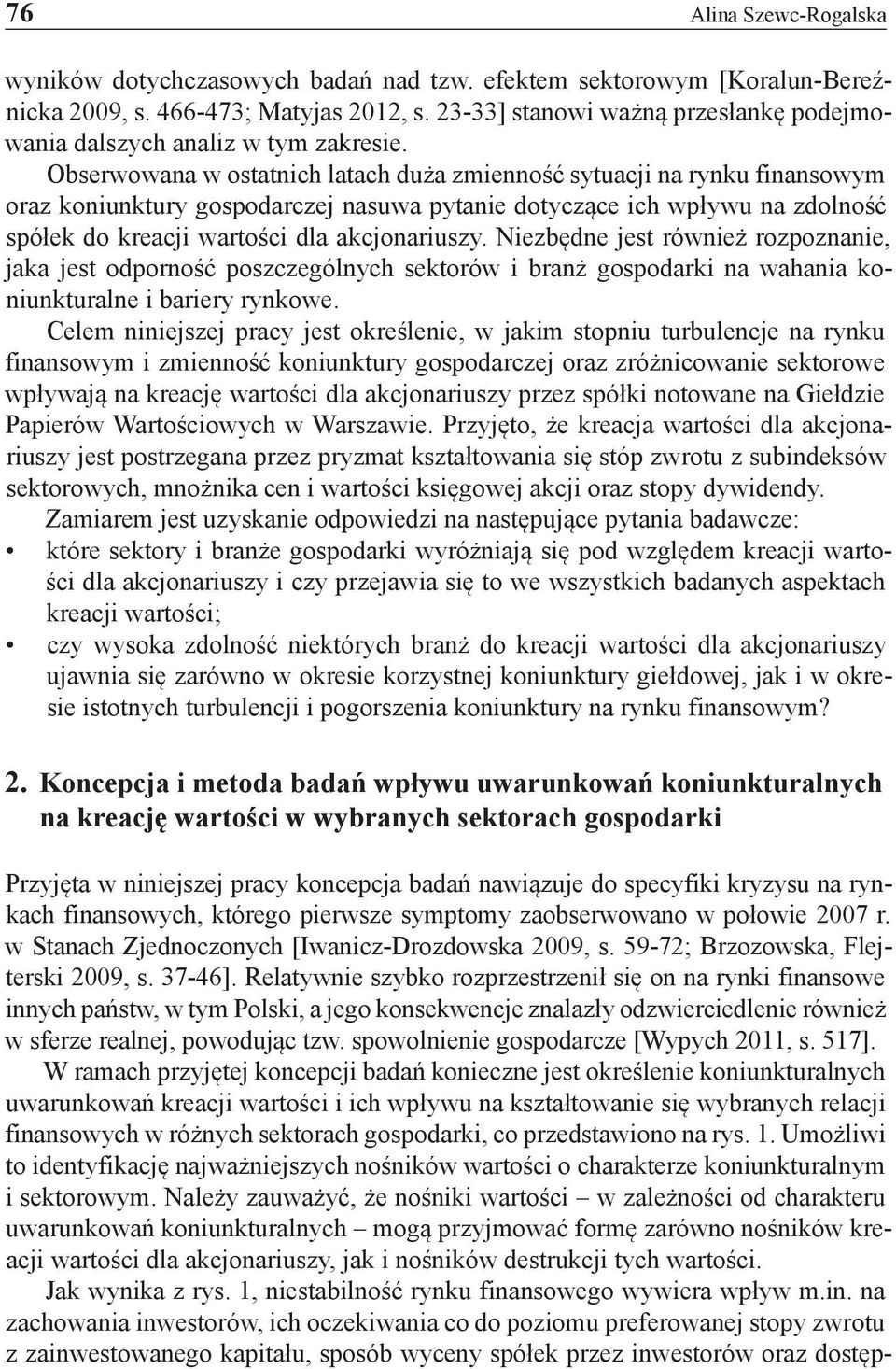 Obserwowana w ostatnich latach duża zmienność sytuacji na rynku finansowym oraz koniunktury gospodarczej nasuwa pytanie dotyczące ich wpływu na zdolność spółek do kreacji wartości dla akcjonariuszy.