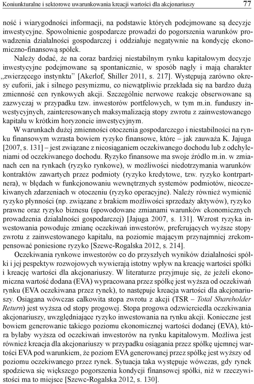 Należy dodać, że na coraz bardziej niestabilnym rynku kapitałowym decyzje inwestycyjne podejmowane są spontanicznie, w sposób nagły i mają charakter zwierzęcego instynktu [Akerlof, Shiller 2011, s.