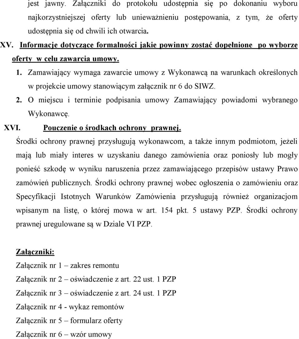 Zamawiający wymaga zawarcie umowy z Wykonawcą na warunkach określonych w projekcie umowy stanowiącym załącznik nr 6 do SIWZ. 2.