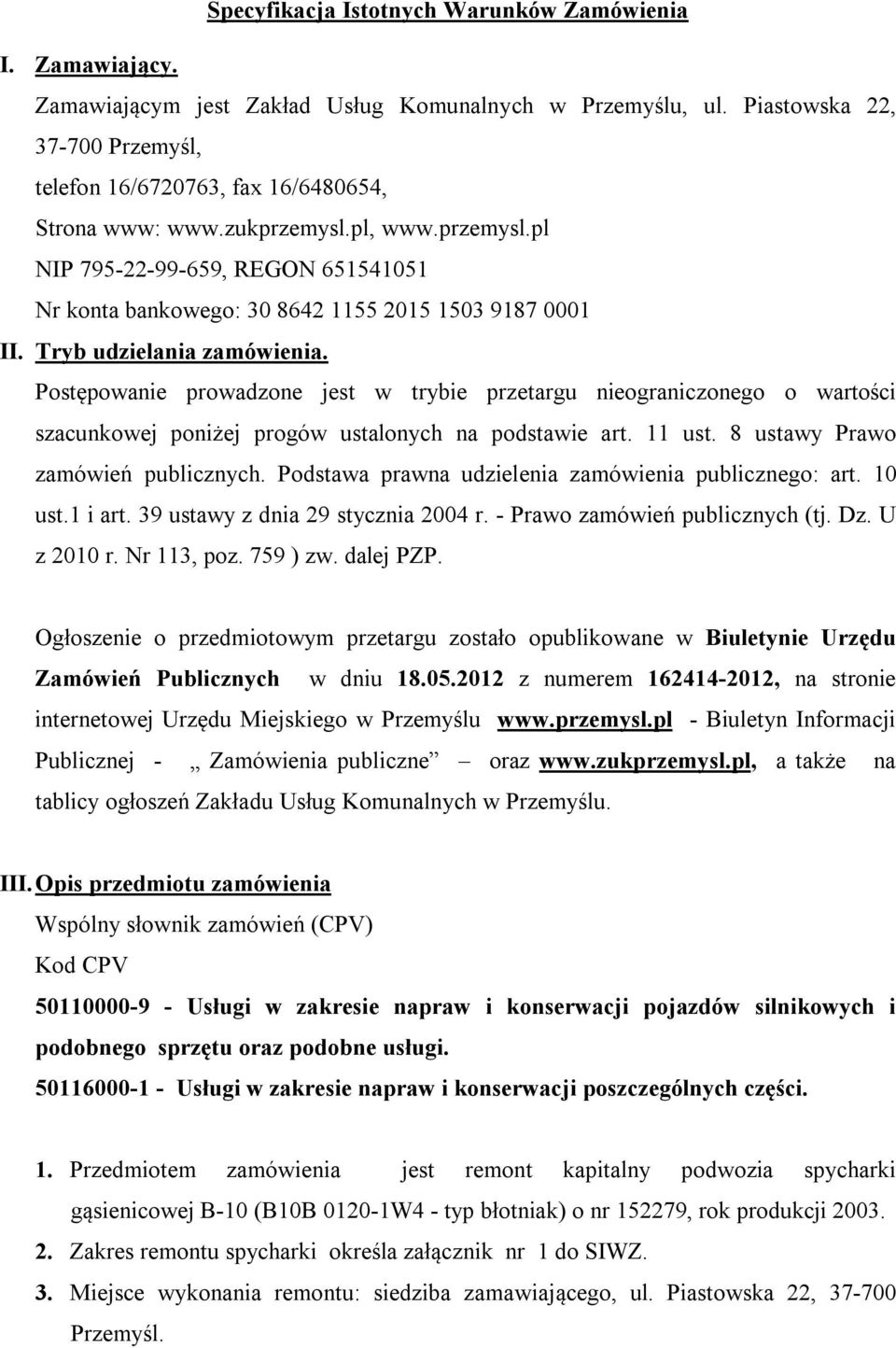 Tryb udzielania zamówienia. Postępowanie prowadzone jest w trybie przetargu nieograniczonego o wartości szacunkowej poniżej progów ustalonych na podstawie art. 11 ust.