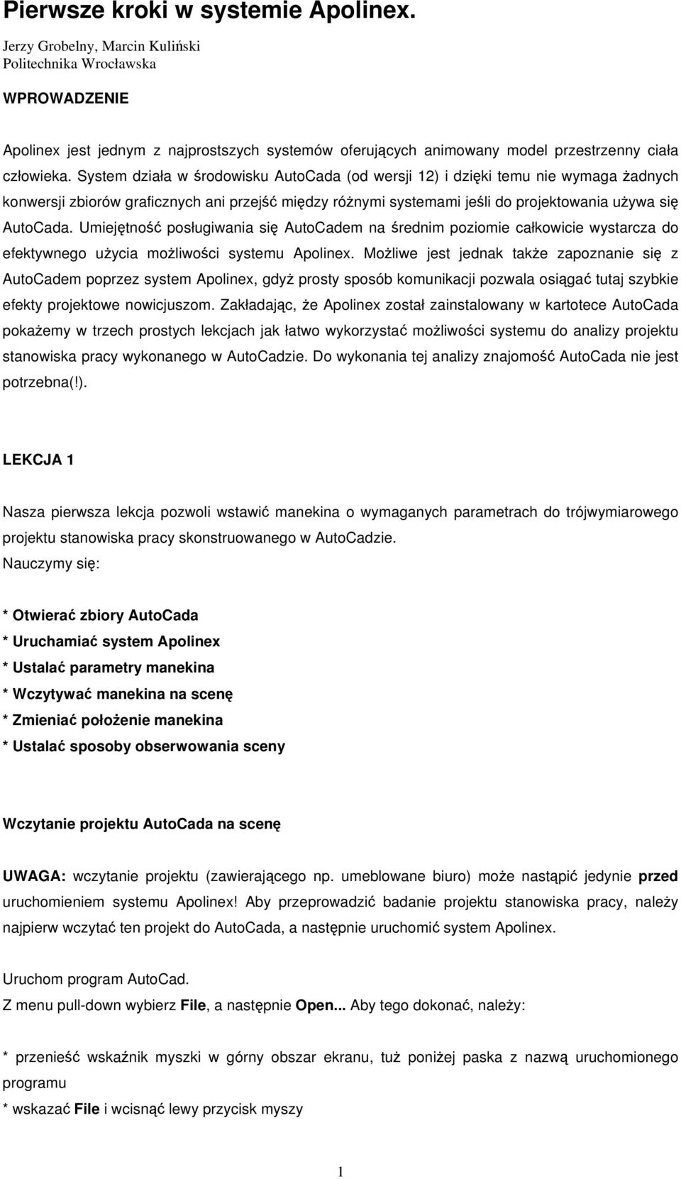 System działa w rodowisku AutoCada (od wersji 12) i dziki temu nie wymaga adnych konwersji zbiorów graficznych ani przej midzy rónymi systemami jeli do projektowania uywa si AutoCada.