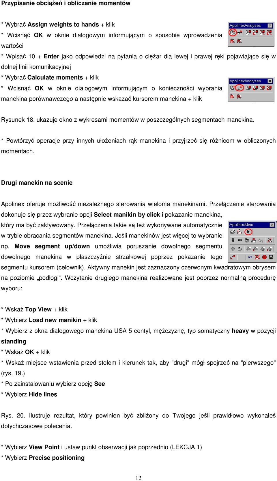 nastpnie wskaza kursorem manekina + klik Rysunek 18. ukazuje okno z wykresami momentów w poszczególnych segmentach manekina.