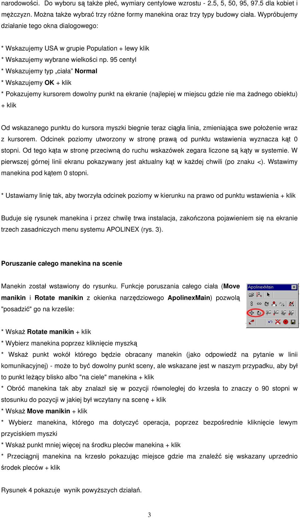 95 centyl * Wskazujemy typ ciała Normal * Wskazujemy OK + klik * Pokazujemy kursorem dowolny punkt na ekranie (najlepiej w miejscu gdzie nie ma adnego obiektu) + klik Od wskazanego punktu do kursora