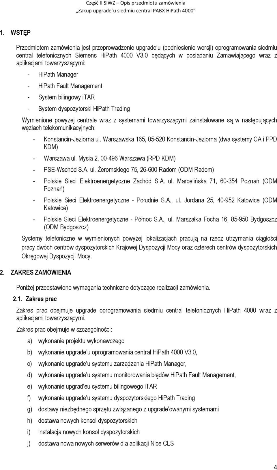 centrale wraz z systemami towarzyszącymi zainstalowane są w następujących węzłach telekomunikacyjnych: - Konstancin-Jeziorna ul.