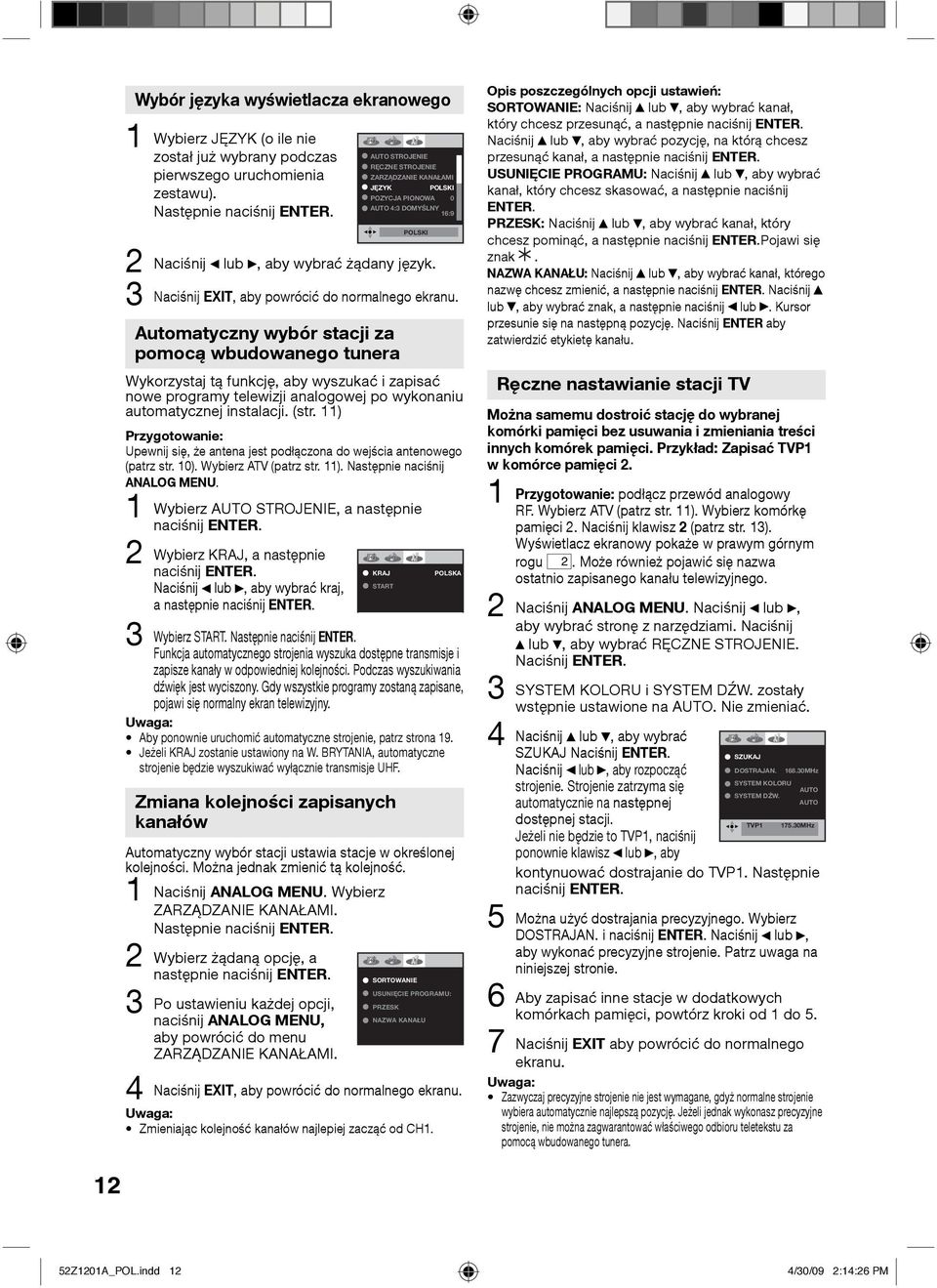 Automatyczny wybór stacji za pomocą wbudowanego tunera Wykorzystaj tą funkcję, aby wyszukać i zapisać nowe programy telewizji analogowej po wykonaniu automatycznej instalacji. (str.