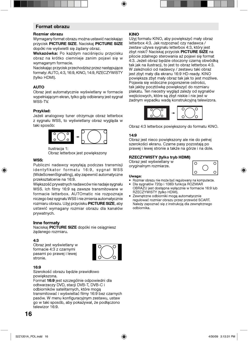 Naciskając przycisk przechodzisz przez następujące formaty: AUTO, 4:3, 16:9, KINO, 14:9, RZECZYWISTY (tylko HDMI).