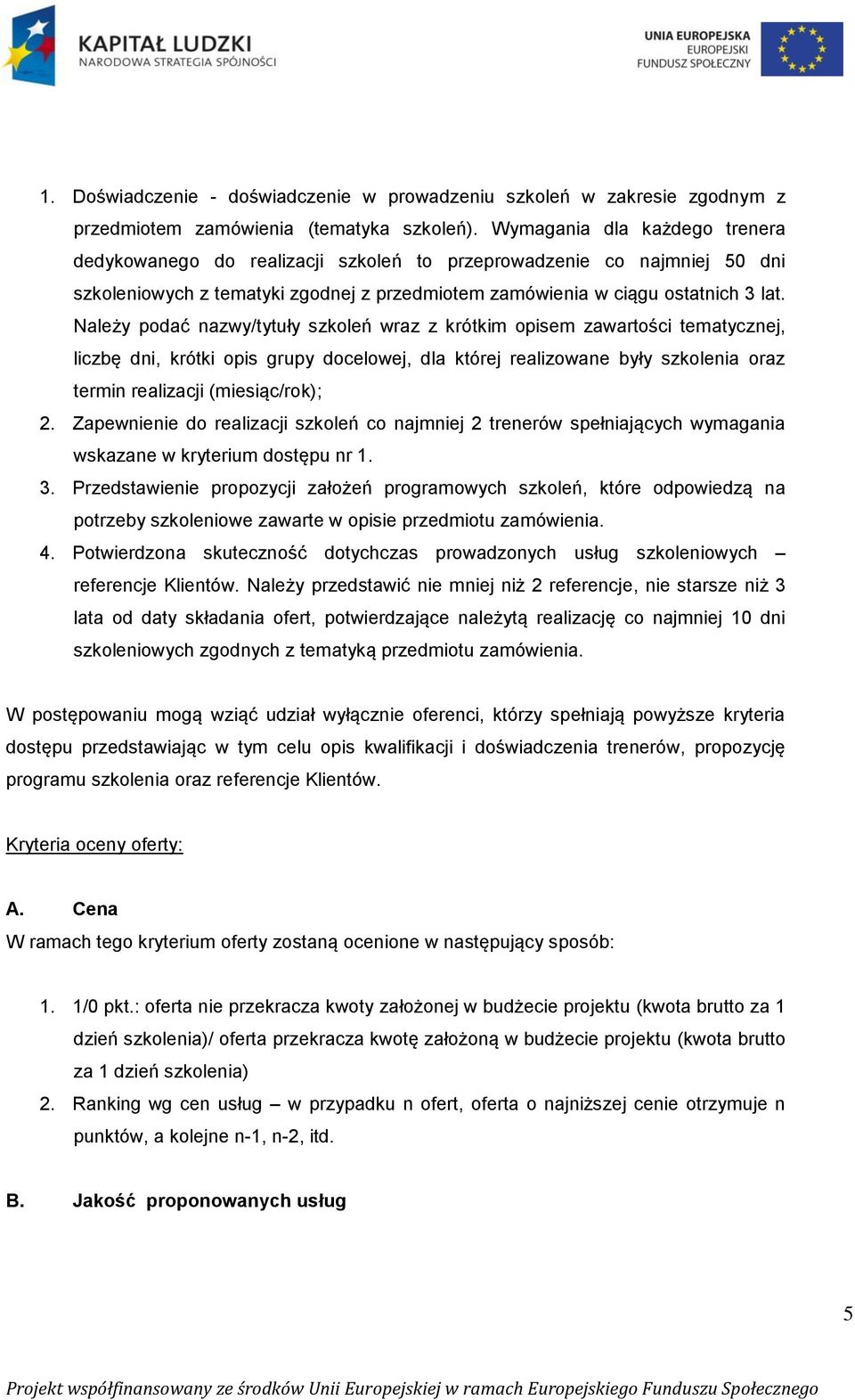 Należy podać nazwy/tytuły szkoleń wraz z krótkim opisem zawartości tematycznej, liczbę dni, krótki opis grupy docelowej, dla której realizowane były szkolenia oraz termin realizacji (miesiąc/rok); 2.