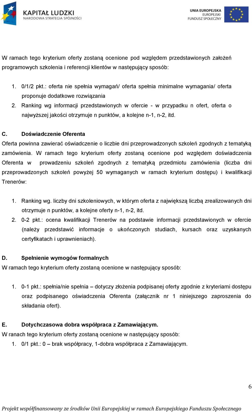 Ranking wg informacji przedstawionych w ofercie - w przypadku n ofert, oferta o najwyższej jakości otrzymuje n punktów, a kolejne n-1, n-2, itd. C.