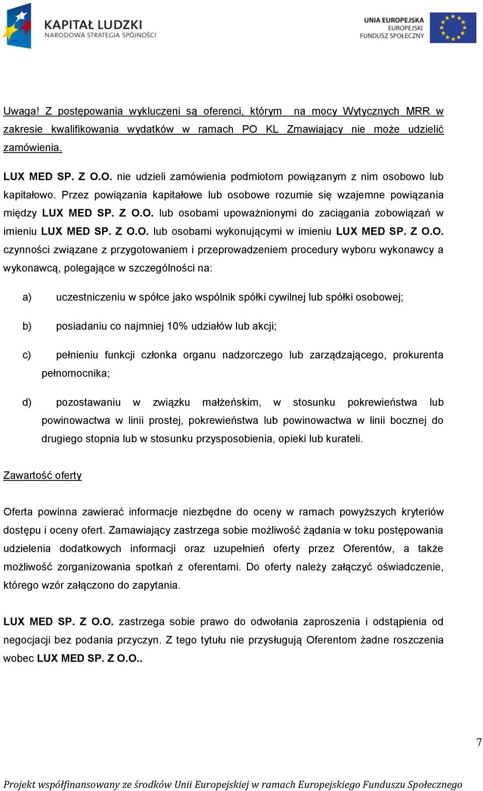 Z O.O. czynności związane z przygotowaniem i przeprowadzeniem procedury wyboru wykonawcy a wykonawcą, polegające w szczególności na: a) uczestniczeniu w spółce jako wspólnik spółki cywilnej lub