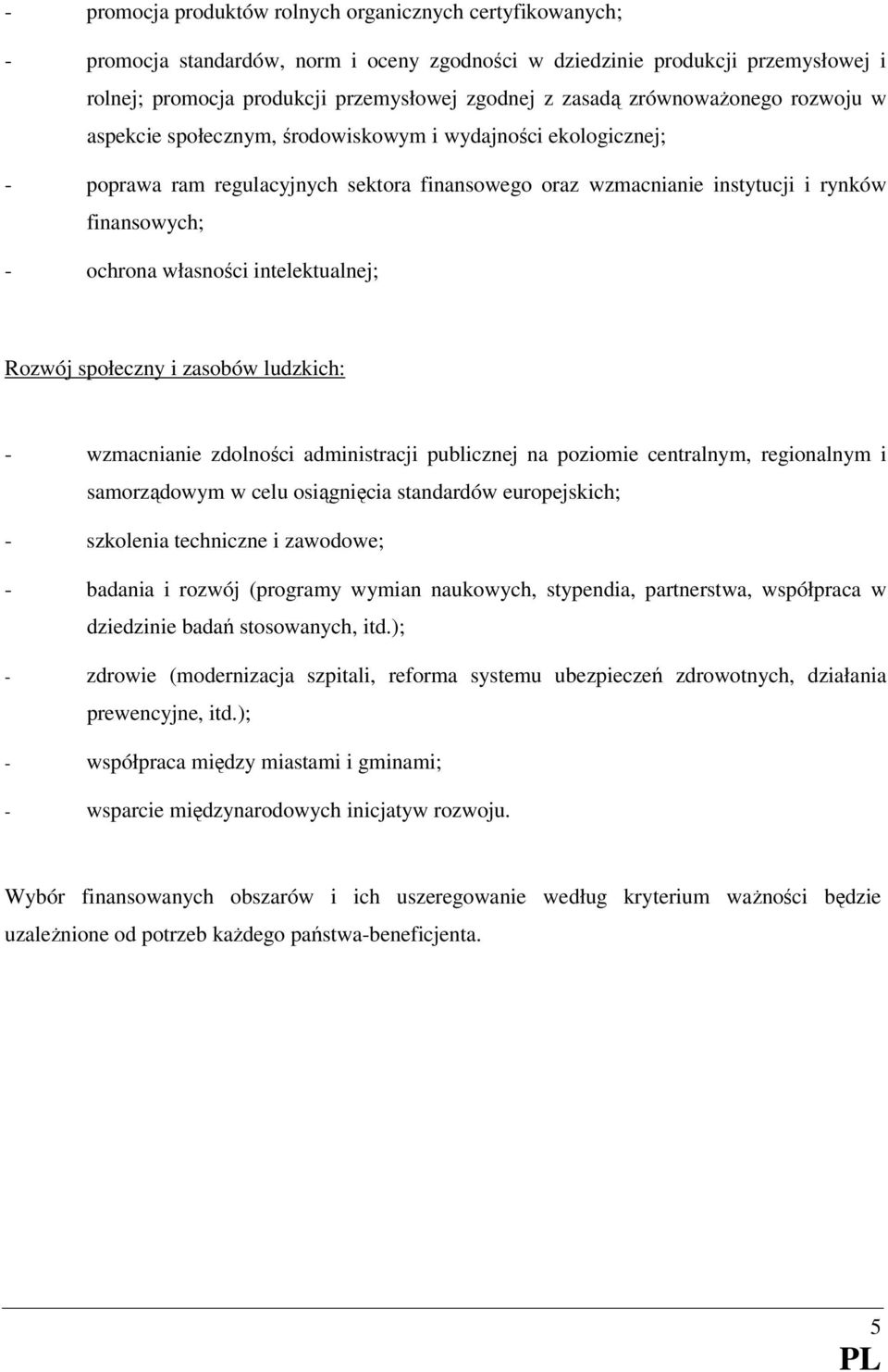 własności intelektualnej; Rozwój społeczny i zasobów ludzkich: - wzmacnianie zdolności administracji publicznej na poziomie centralnym, regionalnym i samorządowym w celu osiągnięcia standardów