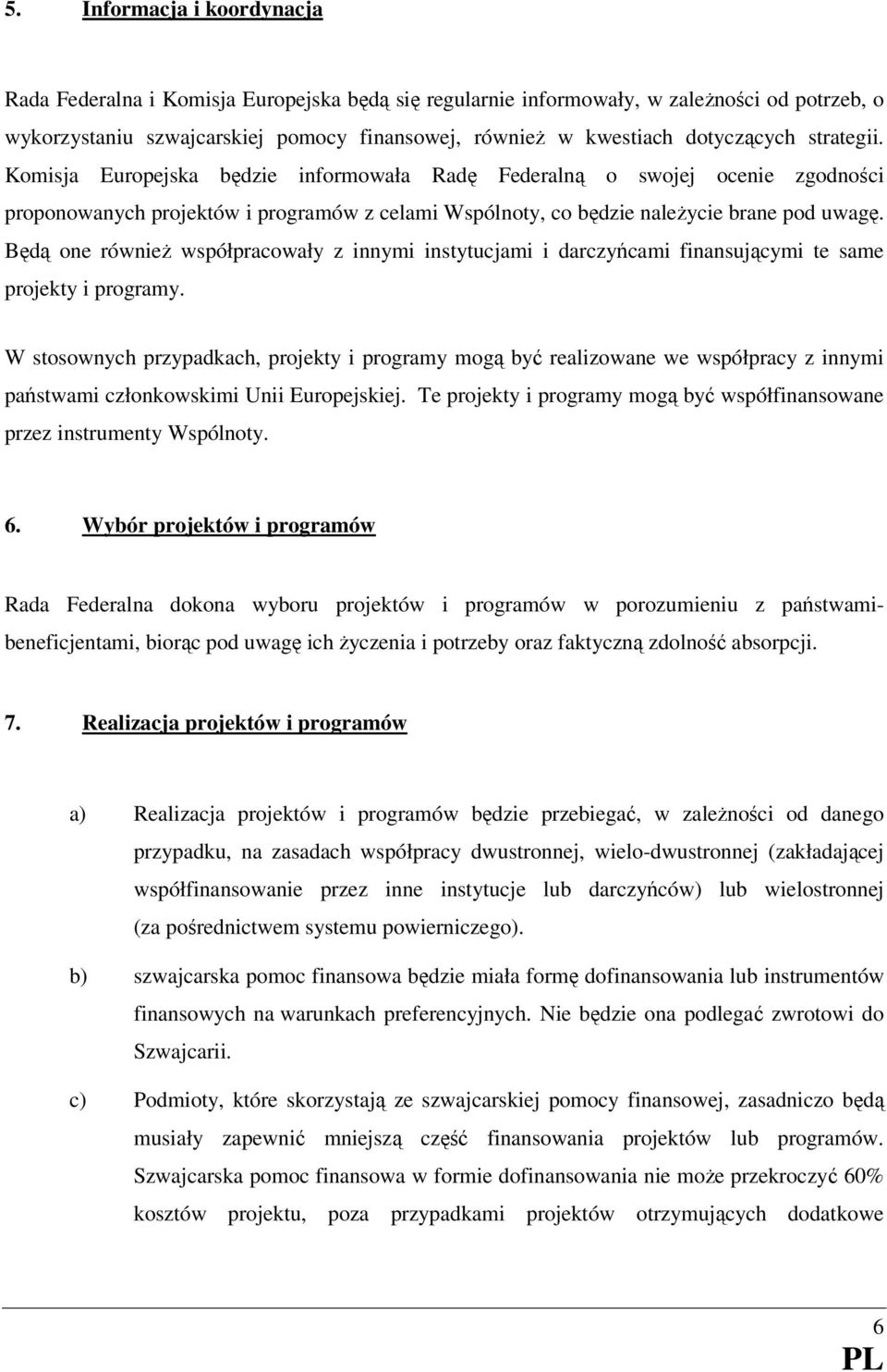 Będą one równieŝ współpracowały z innymi instytucjami i darczyńcami finansującymi te same projekty i programy.