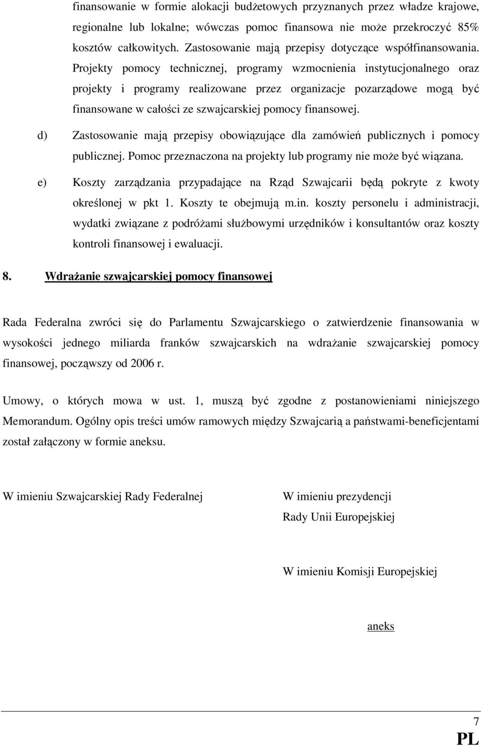 Projekty pomocy technicznej, programy wzmocnienia instytucjonalnego oraz projekty i programy realizowane przez organizacje pozarządowe mogą być finansowane w całości ze szwajcarskiej pomocy