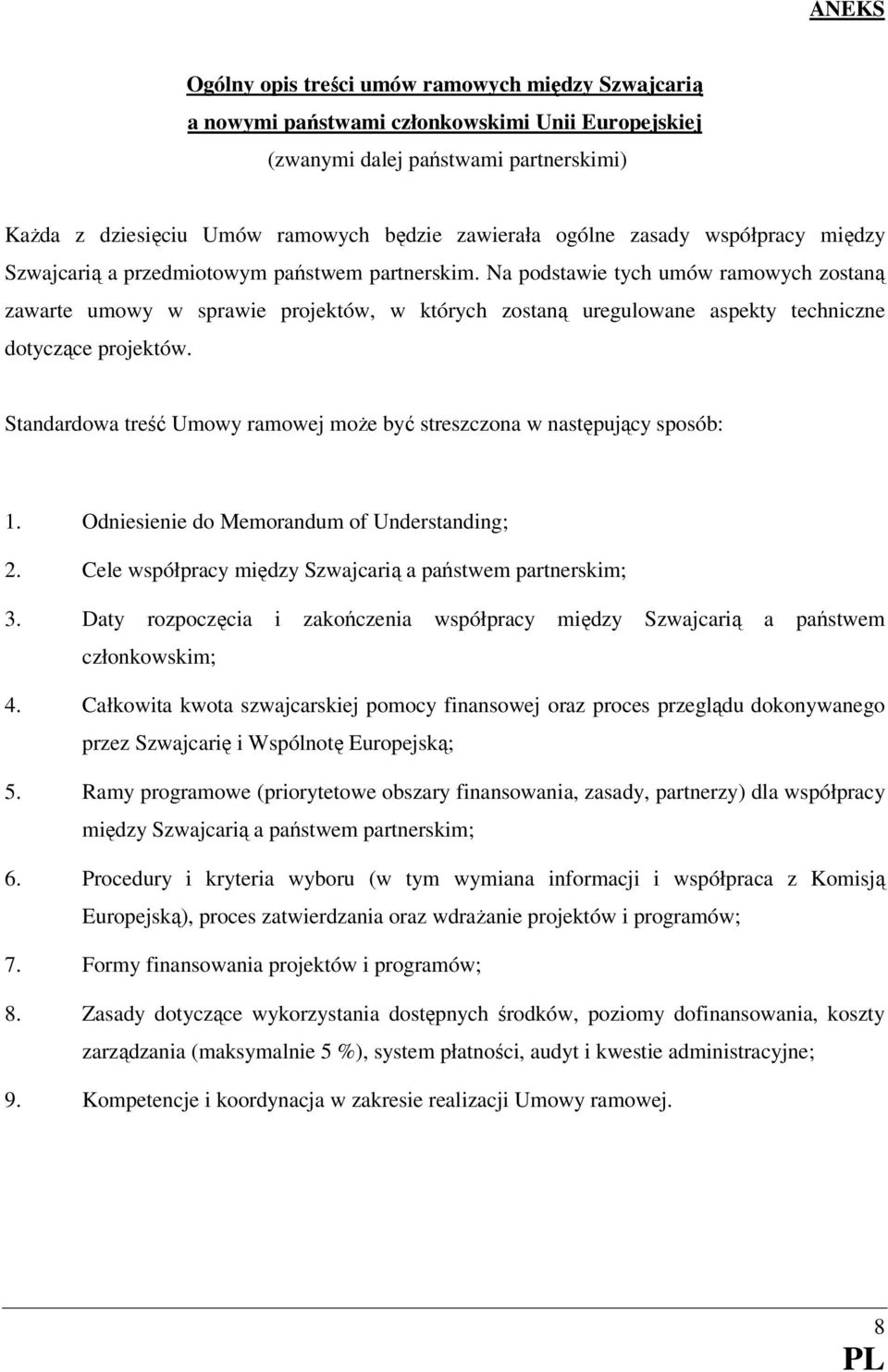 Na podstawie tych umów ramowych zostaną zawarte umowy w sprawie projektów, w których zostaną uregulowane aspekty techniczne dotyczące projektów.