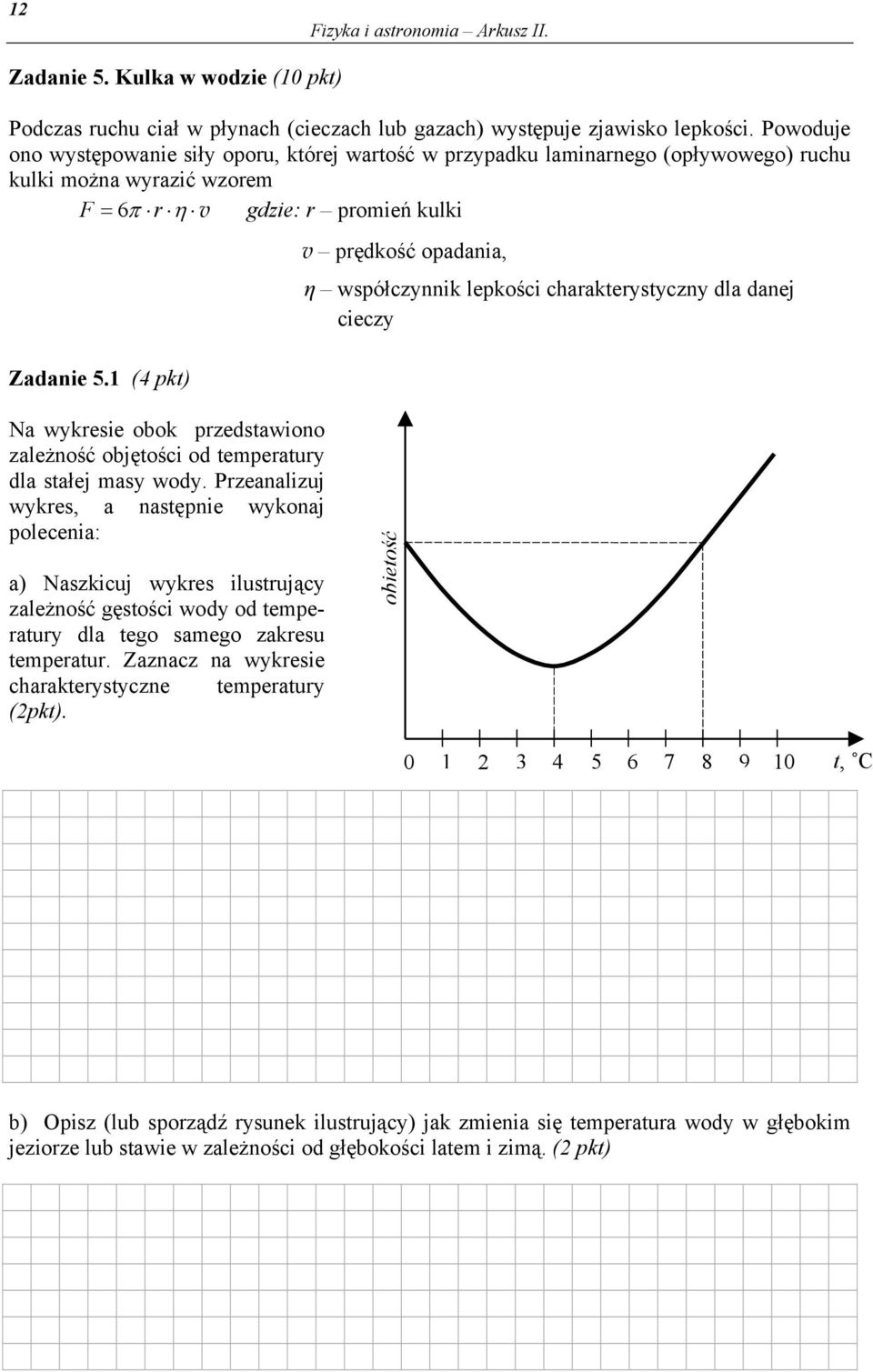 1 (4 pkt) v prędkość opadania, η współczynnik lepkości charakterystyczny dla danej cieczy Na wykresie obok przedstawiono zależność objętości od temperatury dla stałej masy wody.