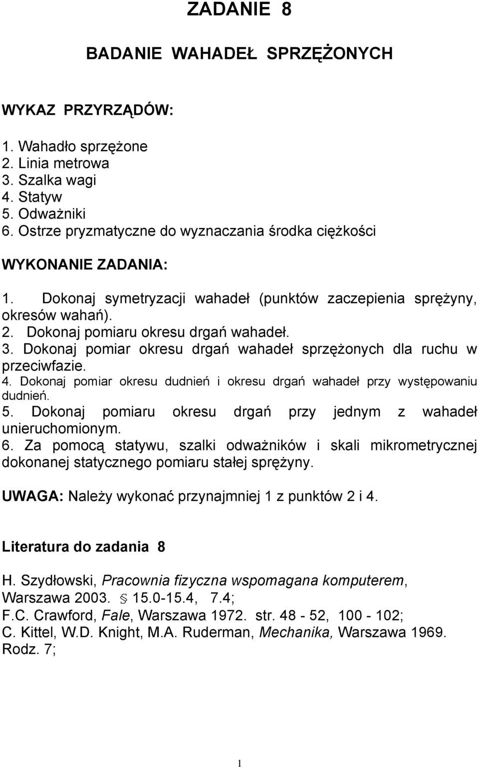 Dokonaj pomiar okresu drgań wahadeł sprzężonych dla ruchu w przeciwfazie. 4. Dokonaj pomiar okresu dudnień i okresu drgań wahadeł przy występowaniu dudnień. 5.