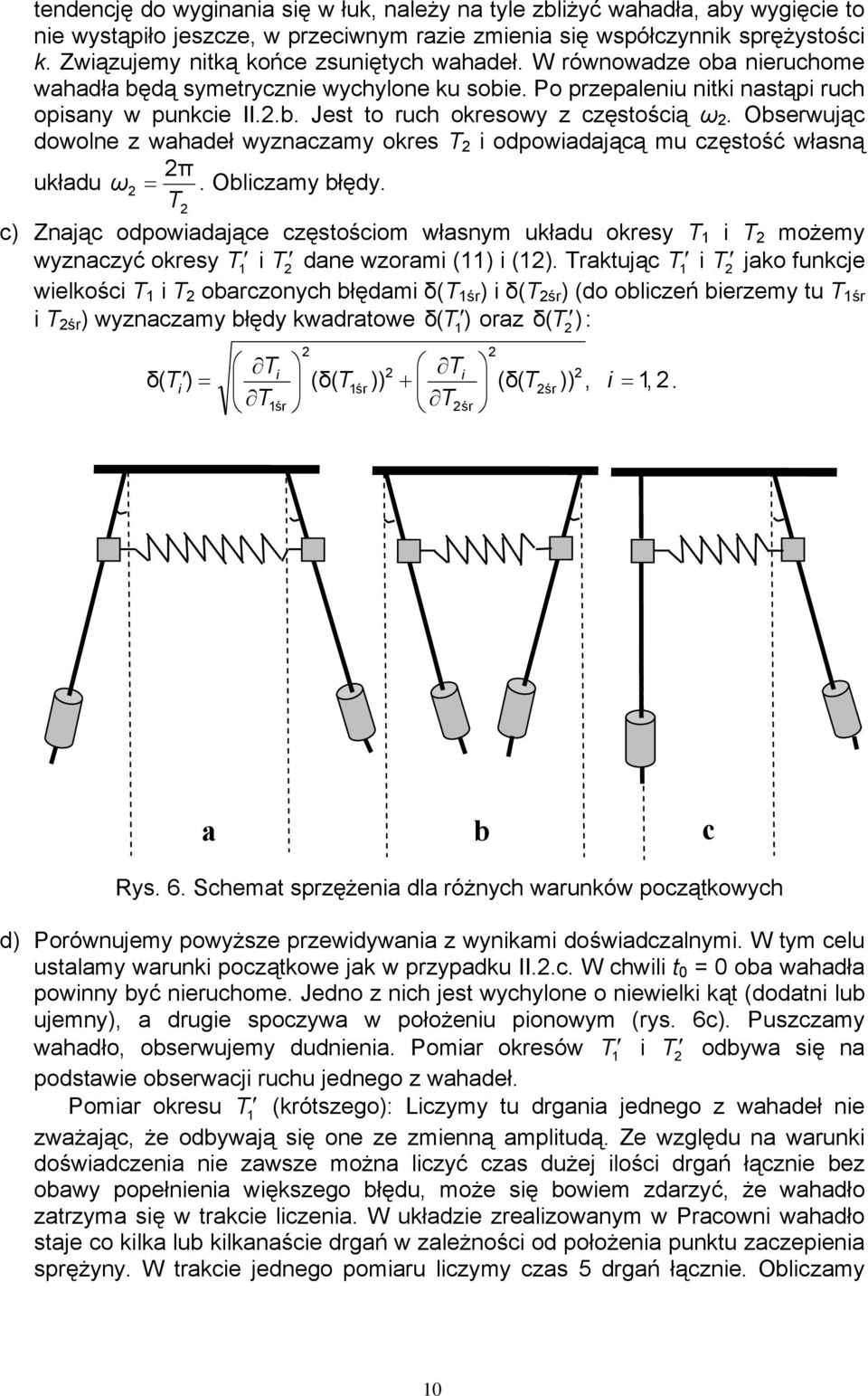 Obserwując dowolne z wahadeł wyznaczamy okres T i odpowiadającą mu częstość własną π układu ω =. Obliczamy błędy.