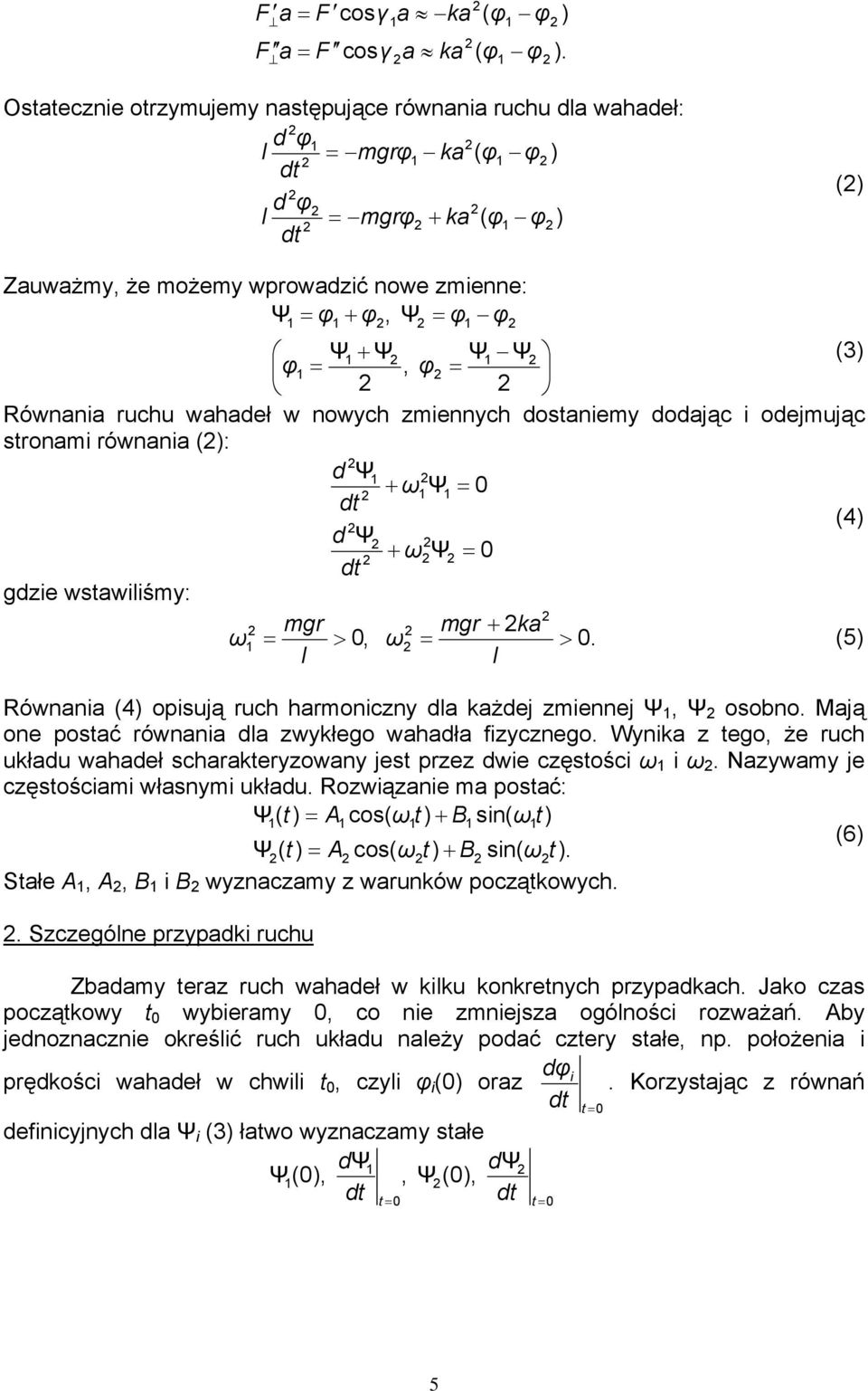 ruchu wahadeł w nowych zmiennych dostaniemy dodając i odejmując stronami równania (: d + ω = 0 (4 d + ω = 0 gdzie wstawiliśmy: mgr mgr + ka ω = > 0, ω = > 0.