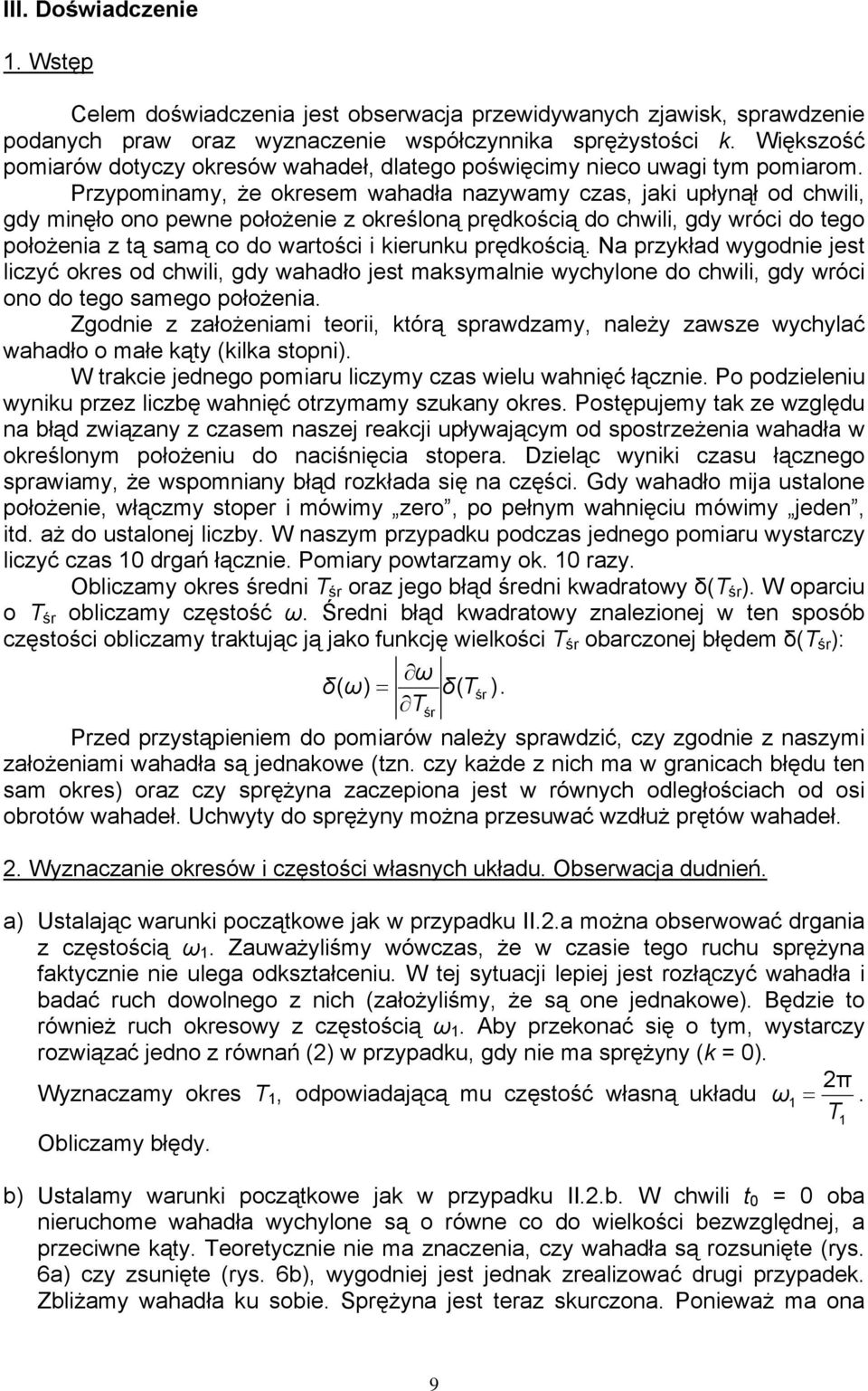 Przypominamy, że okresem wahadła nazywamy czas, jaki upłynął od chwili, gdy minęło ono pewne położenie z określoną prędkością do chwili, gdy wróci do tego położenia z tą samą co do wartości i