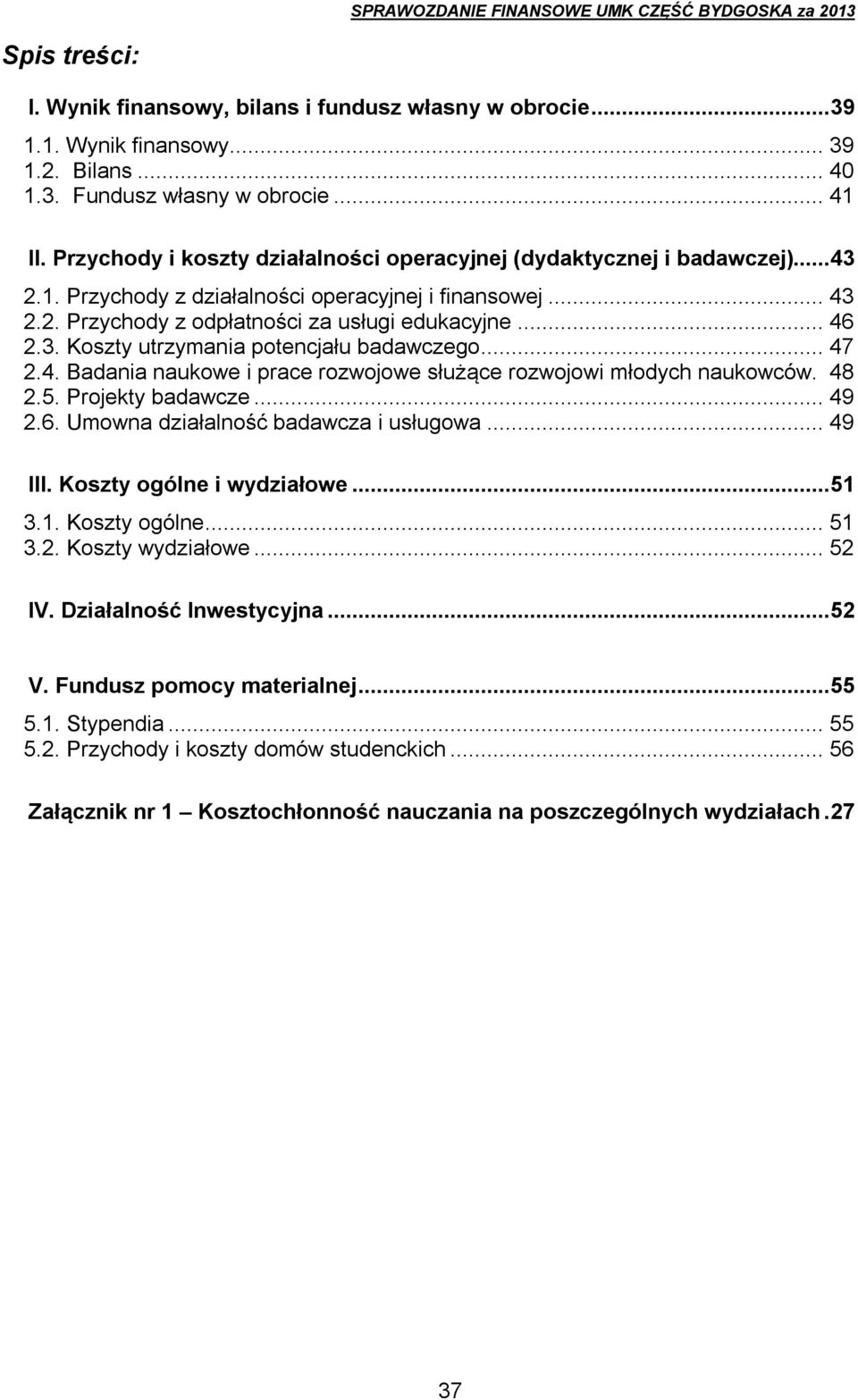 .. 47 2.4. Badania naukowe i prace rozwojowe służące rozwojowi młodych naukowców. 48 2.5. Projekty badawcze... 49 2.6. Umowna działalność badawcza i usługowa... 49 III. Koszty ogólne i wydziałowe.