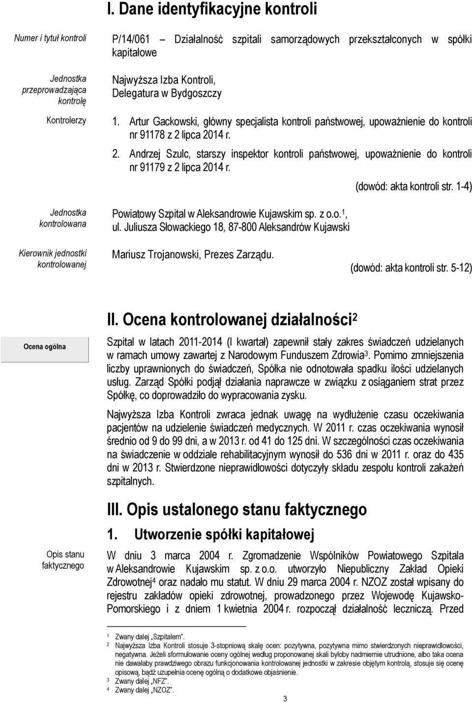 lipca 2014 r. 2. Andrzej Szulc, starszy inspektor kontroli państwowej, upoważnienie do kontroli nr 91179 z 2 lipca 2014 r. Powiatowy Szpital w Aleksandrowie Kujawskim sp. z o.o. 1, ul.