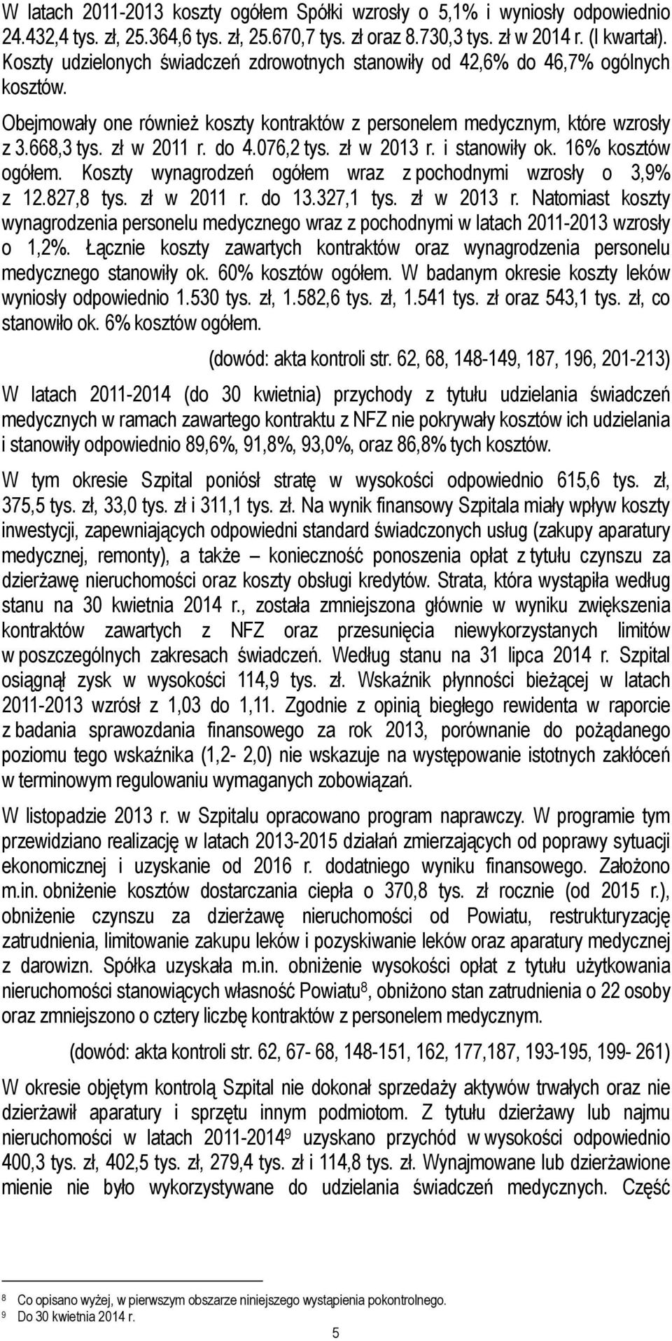 zł w 2013 r. i stanowiły ok. 16% kosztów ogółem. Koszty wynagrodzeń ogółem wraz z pochodnymi wzrosły o 3,9% z 12.827,8 tys. zł w 2011 r. do 13.327,1 tys. zł w 2013 r.