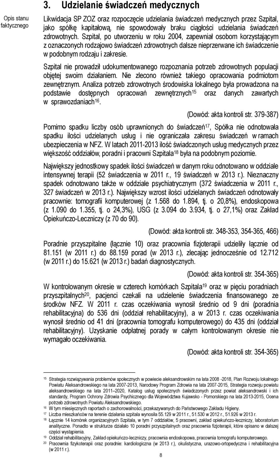 zdrowotnych. Szpital, po utworzeniu w roku 2004, zapewniał osobom korzystającym z oznaczonych rodzajowo świadczeń zdrowotnych dalsze nieprzerwane ich świadczenie w podobnym rodzaju i zakresie.