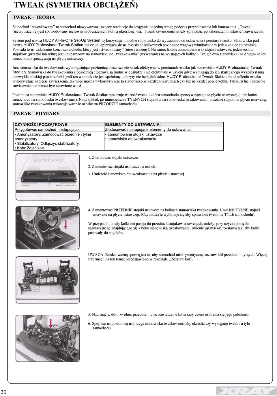 System pod nazwą HUDY All-In-One Set-Up System wykorzystuje unikalne stanowisko do wyważania, do ustawienia i pomiaru tweaku.