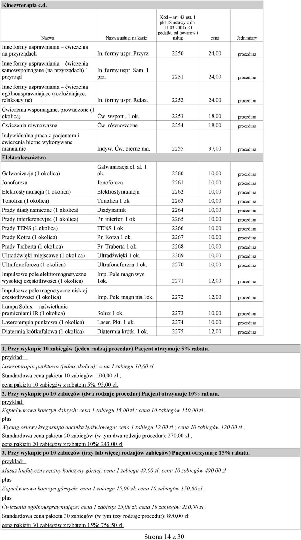 ćwiczenia ogólnousprawniające (rozluźniające, relaksacyjne) Ćwiczenia wspomagane, prowadzone (1 okolica) In. formy uspr. Przyrz. 2250 24,00 procedura 2251 24,00 procedura In. formy uspr. Relax.