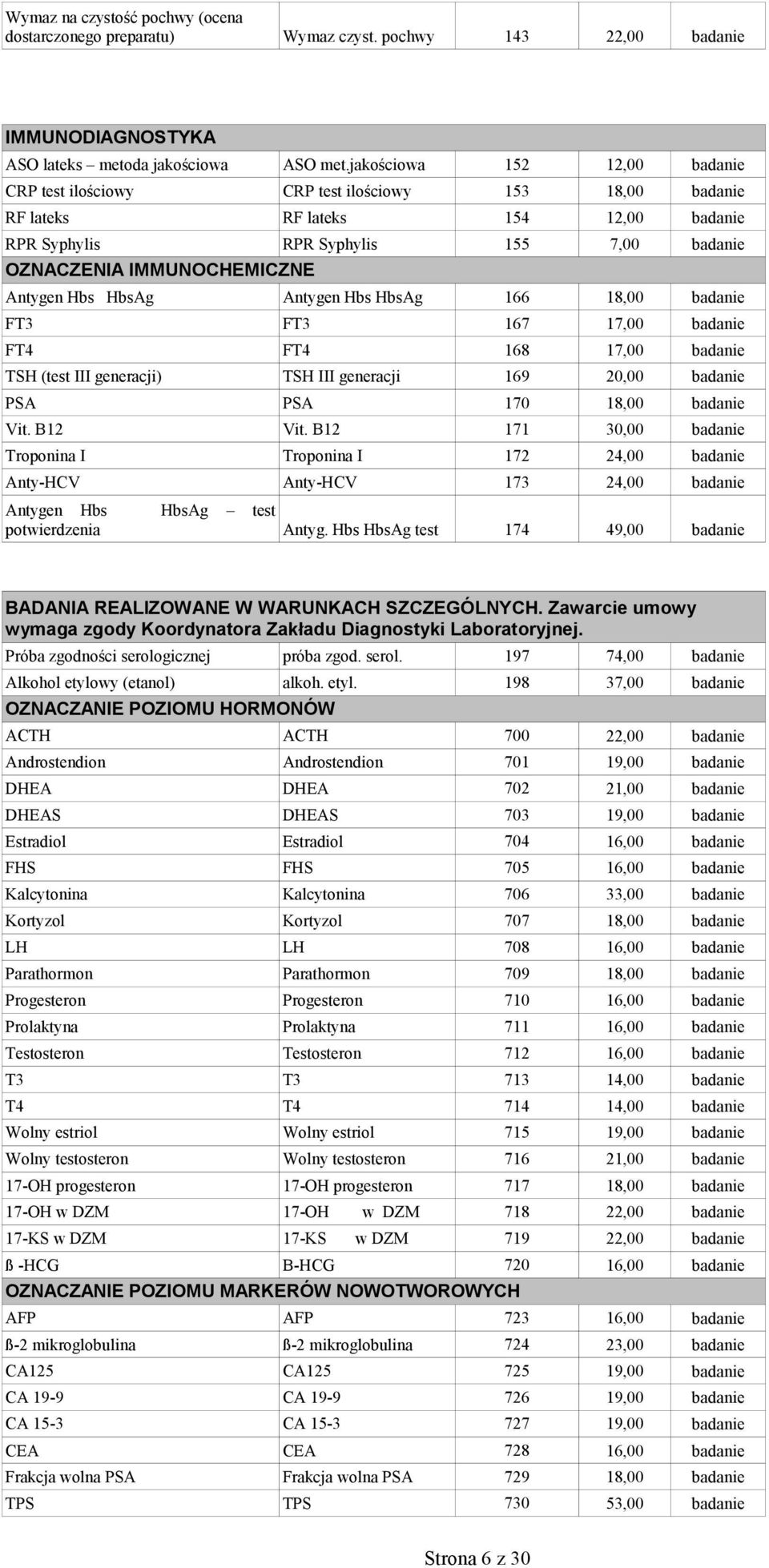 Antygen Hbs HbsAg Antygen Hbs HbsAg 166 18,00 badanie FT3 FT3 167 17,00 badanie FT4 FT4 168 17,00 badanie TSH (test III generacji) TSH III generacji 169 20,00 badanie PSA PSA 170 18,00 badanie Vit.