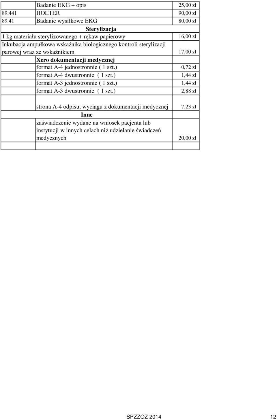 sterylizacji parowej wraz ze wskaźnikiem 17,00 zł Xero dokumentacji medycznej format A-4 jednostronnie ( 1 szt.) 0,72 zł format A-4 dwustronnie ( 1 szt.