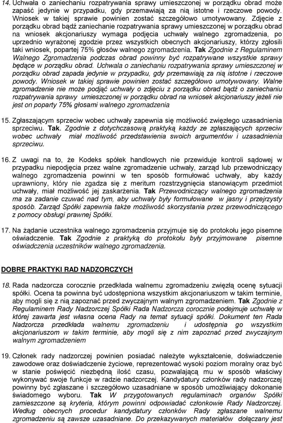 Zdjęcie z porządku obrad bądź zaniechanie rozpatrywania sprawy umieszczonej w porządku obrad na wniosek akcjonariuszy wymaga podjęcia uchwały walnego zgromadzenia, po uprzednio wyraŝonej zgodzie