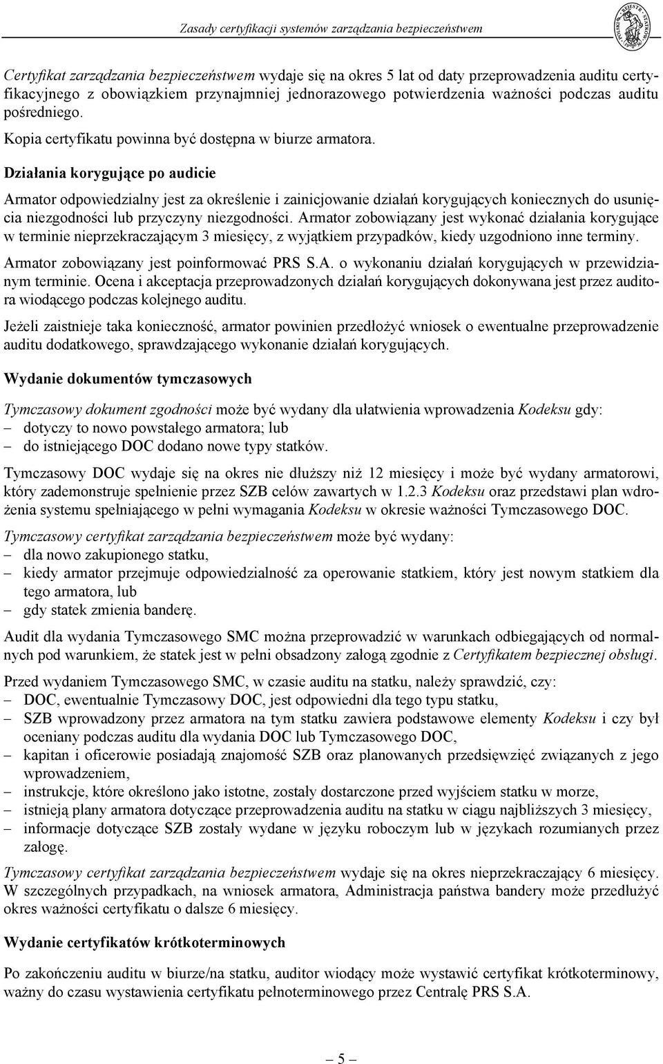 Działania korygujące po audicie Armator odpowiedzialny jest za określenie i zainicjowanie działań korygujących koniecznych do usunięcia niezgodności lub przyczyny niezgodności.