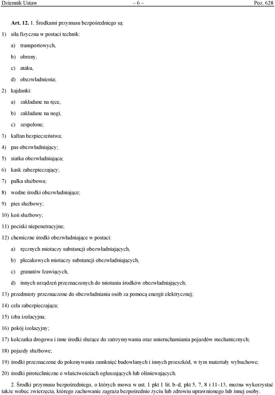 zespolone; 3) kaftan bezpieczeństwa; 4) pas obezwładniający; 5) siatka obezwładniająca; 6) kask zabezpieczający; 7) pałka służbowa; 8) wodne środki obezwładniające; 9) pies służbowy; 10) koń