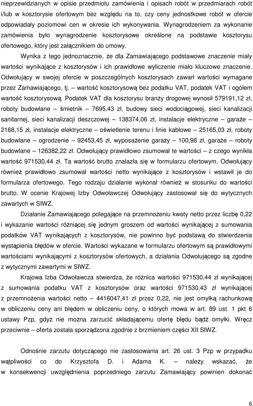 Wynika z tego jednoznacznie, Ŝe dla Zamawiającego podstawowe znaczenie miały wartości wynikające z kosztorysów i ich prawidłowe wyliczenie miało kluczowe znaczenie.