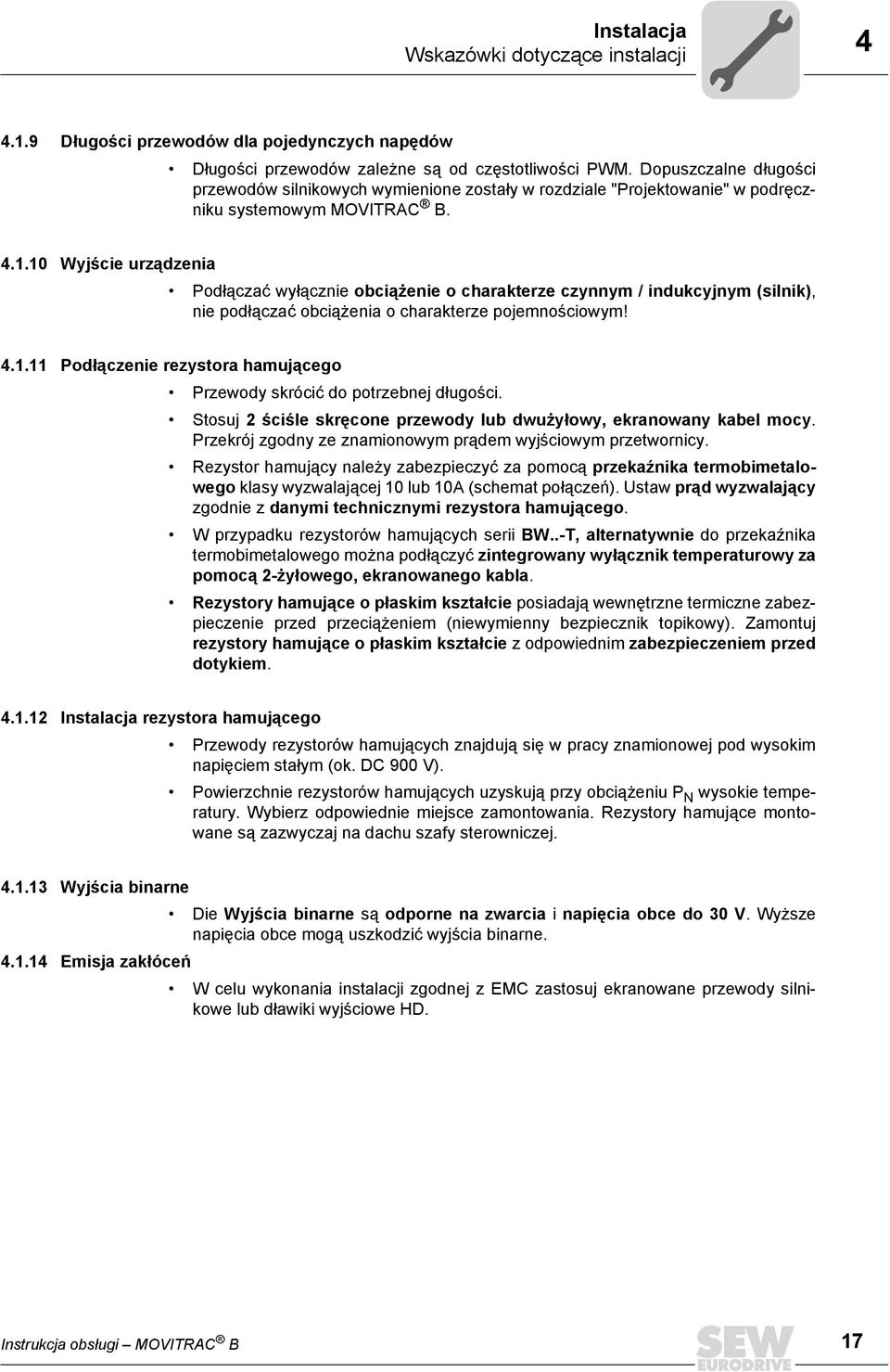 10 Wyjście urządzenia Podłączać wyłącznie obciążenie o charakterze czynnym / indukcyjnym (silnik), nie podłączać obciążenia o charakterze pojemnościowym! 4.1.11 Podłączenie rezystora hamującego Przewody skrócić do potrzebnej długości.