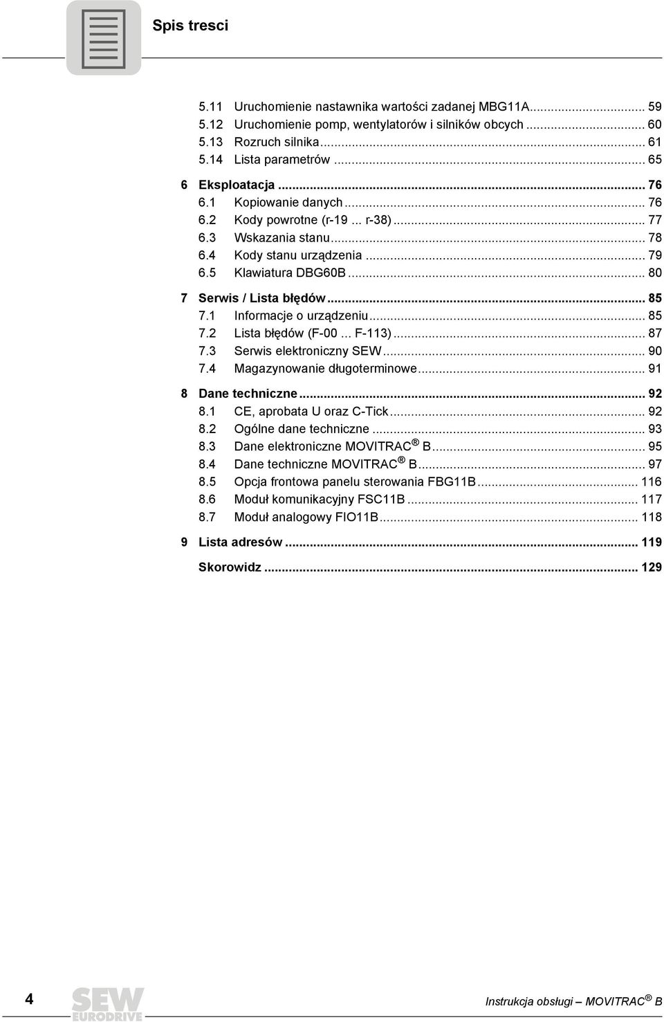 1 Informacje o urządzeniu... 85 7.2 Lista błędów (F-00... F-113)... 87 7.3 Serwis elektroniczny SEW... 90 7.4 Magazynowanie długoterminowe... 91 8 Dane techniczne... 92 8.1 CE, aprobata U oraz C-Tick.