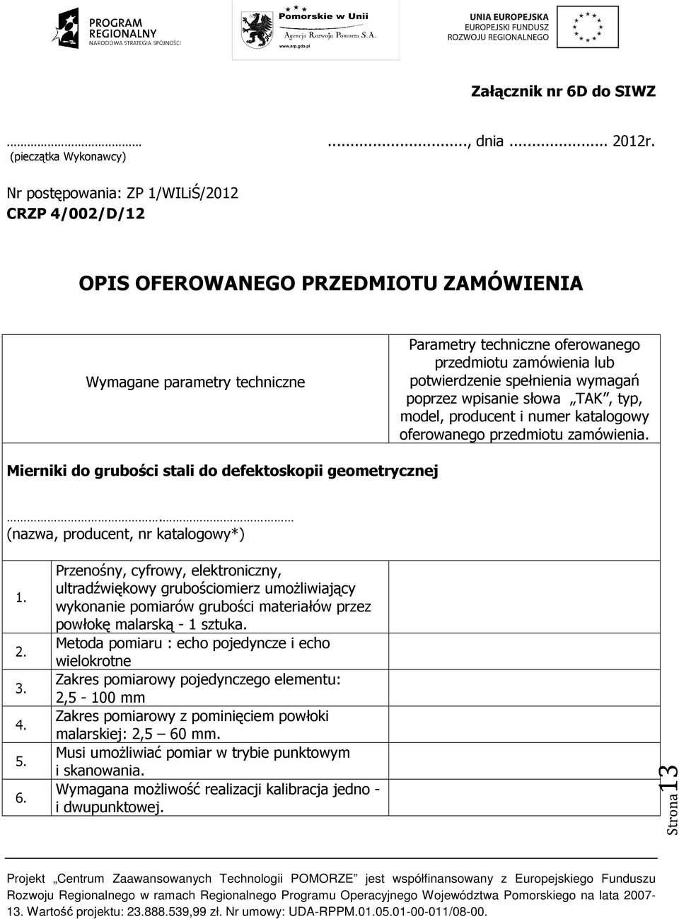 potwierdzenie spełnienia wymagań poprzez wpisanie słowa TAK, typ, model, producent i numer katalogowy oferowanego przedmiotu zamówienia. Mierniki do grubości stali do defektoskopii geometrycznej.