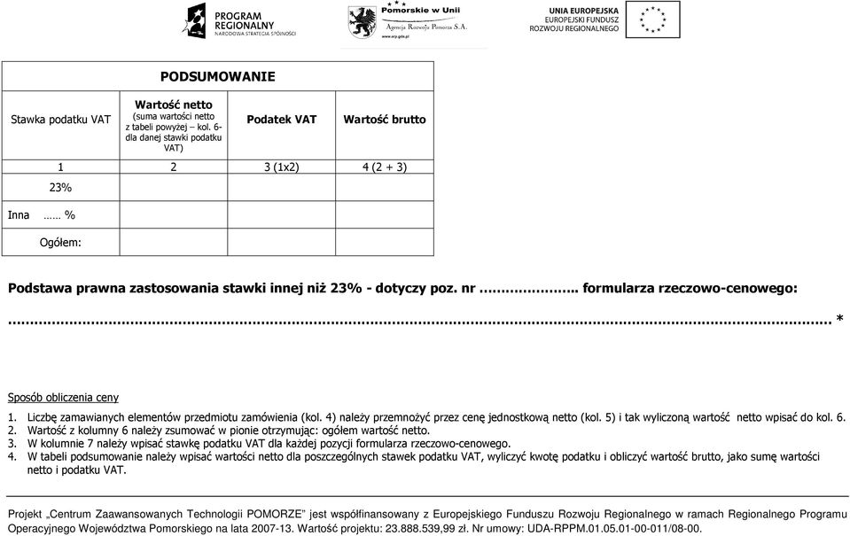 . formularza rzeczowo-cenowego: * Sposób obliczenia ceny 1. Liczbę zamawianych elementów przedmiotu zamówienia (kol. 4) naleŝy przemnoŝyć przez cenę jednostkową netto (kol.