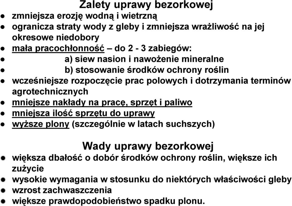 mniejsze nakłady na pracę, sprzęt i paliwo mniejsza ilość sprzętu do uprawy wyższe plony (szczególnie w latach suchszych) Wady uprawy bezorkowej większa dbałość o