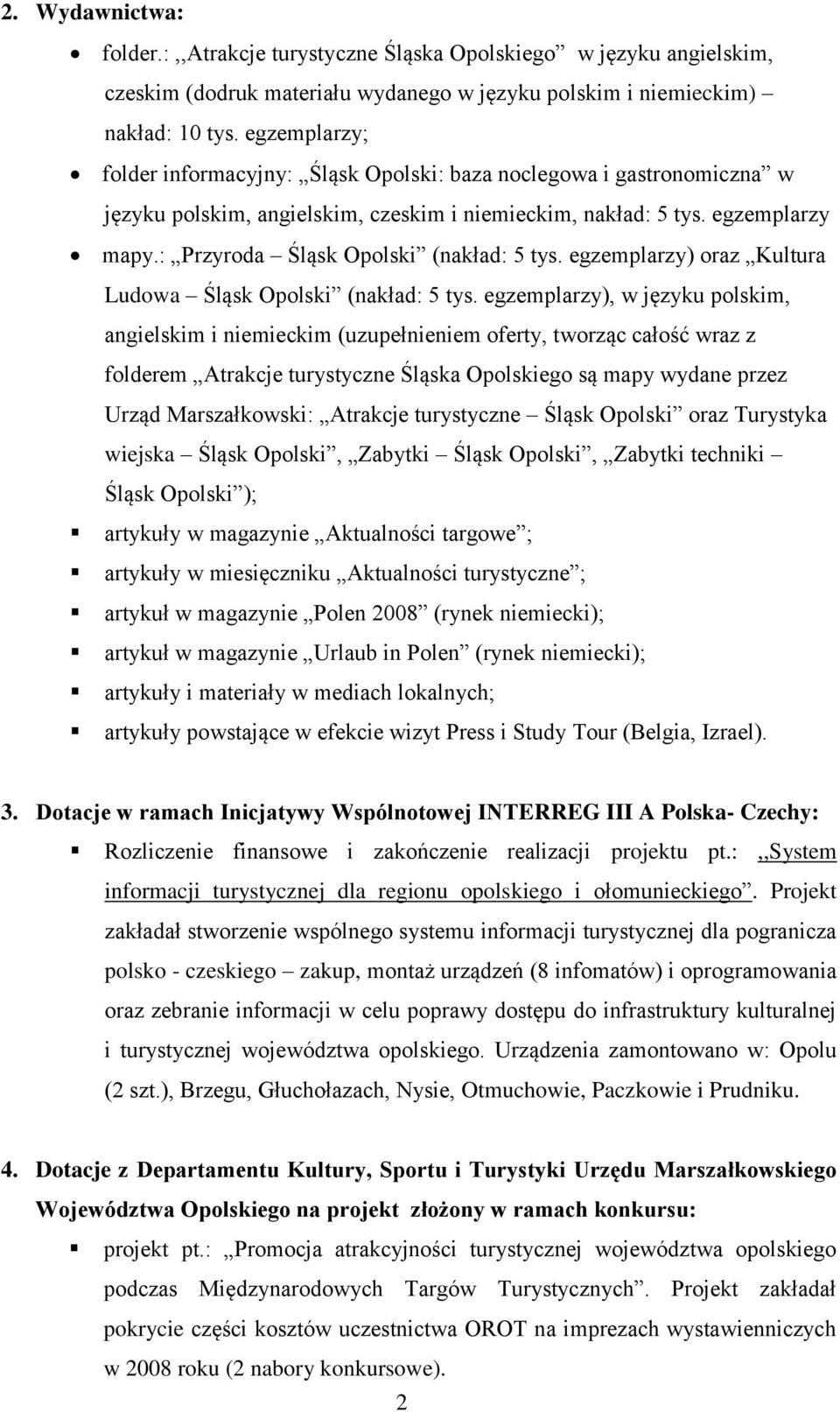 : Przyroda Śląsk Opolski (nakład: 5 tys. egzemplarzy) oraz Kultura Ludowa Śląsk Opolski (nakład: 5 tys.