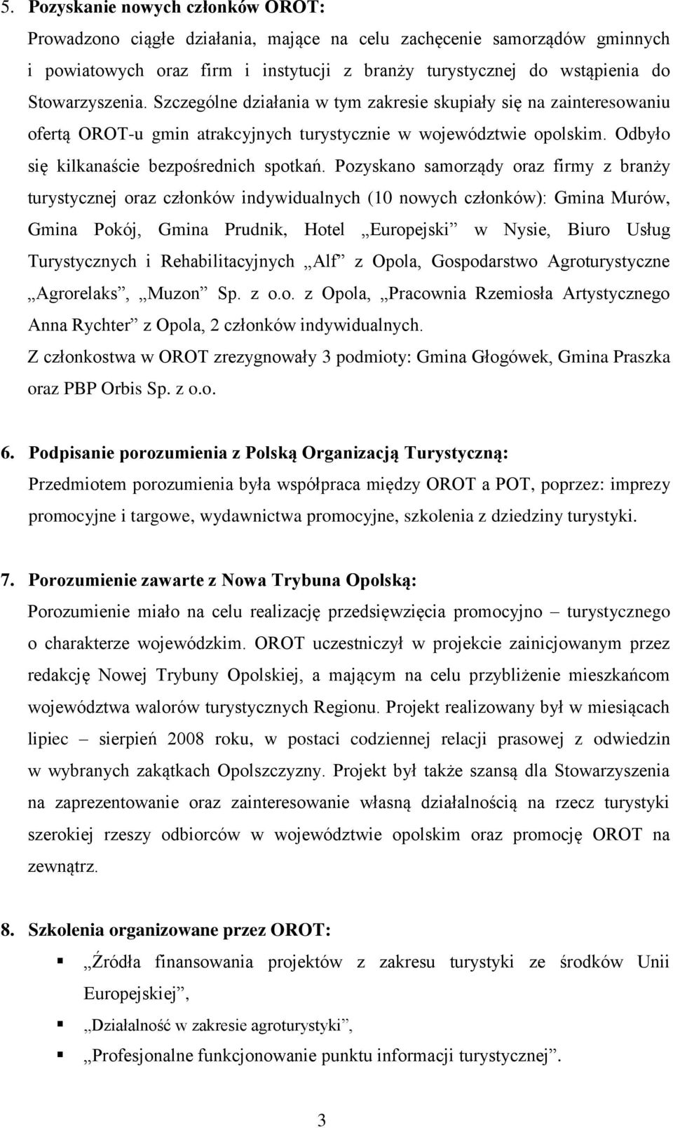 Pozyskano samorządy oraz firmy z branży turystycznej oraz członków indywidualnych (10 nowych członków): Gmina Murów, Gmina Pokój, Gmina Prudnik, Hotel Europejski w Nysie, Biuro Usług Turystycznych i