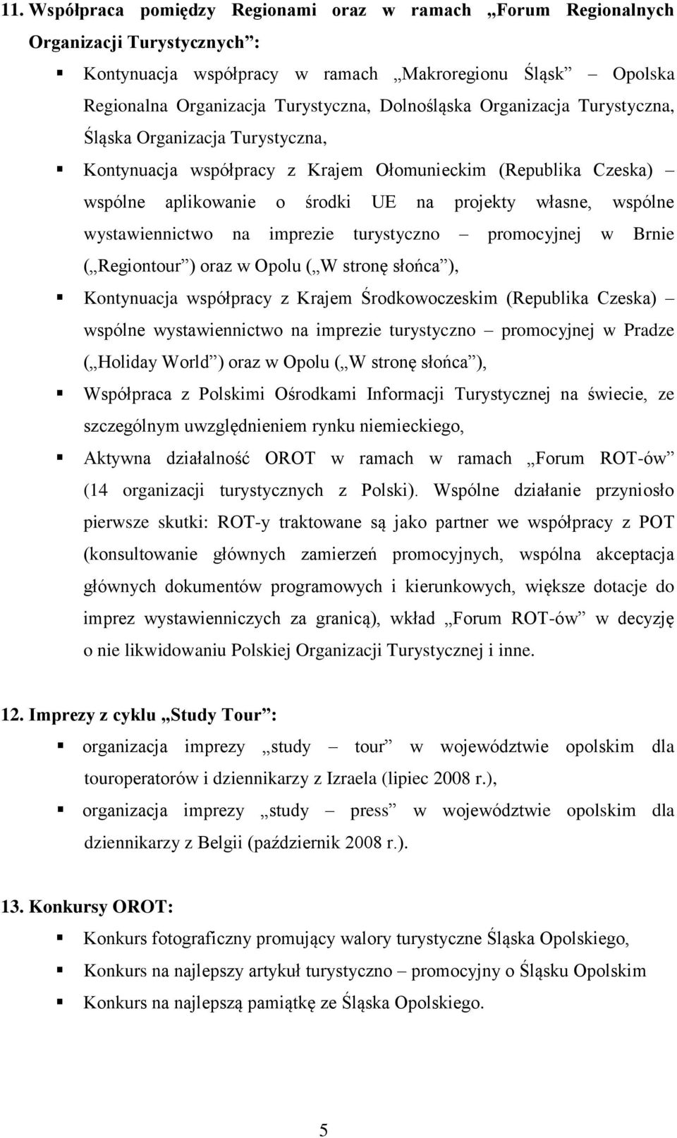 wystawiennictwo na imprezie turystyczno promocyjnej w Brnie ( Regiontour ) oraz w Opolu ( W stronę słońca ), Kontynuacja współpracy z Krajem Środkowoczeskim (Republika Czeska) wspólne wystawiennictwo