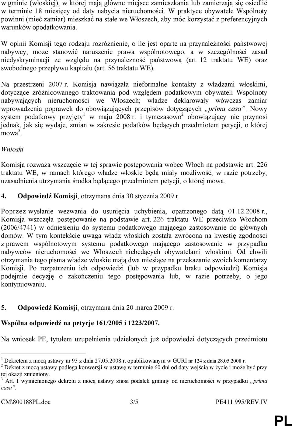 W opinii Komisji tego rodzaju rozróżnienie, o ile jest oparte na przynależności państwowej nabywcy, może stanowić naruszenie prawa wspólnotowego, a w szczególności zasad niedyskryminacji ze względu