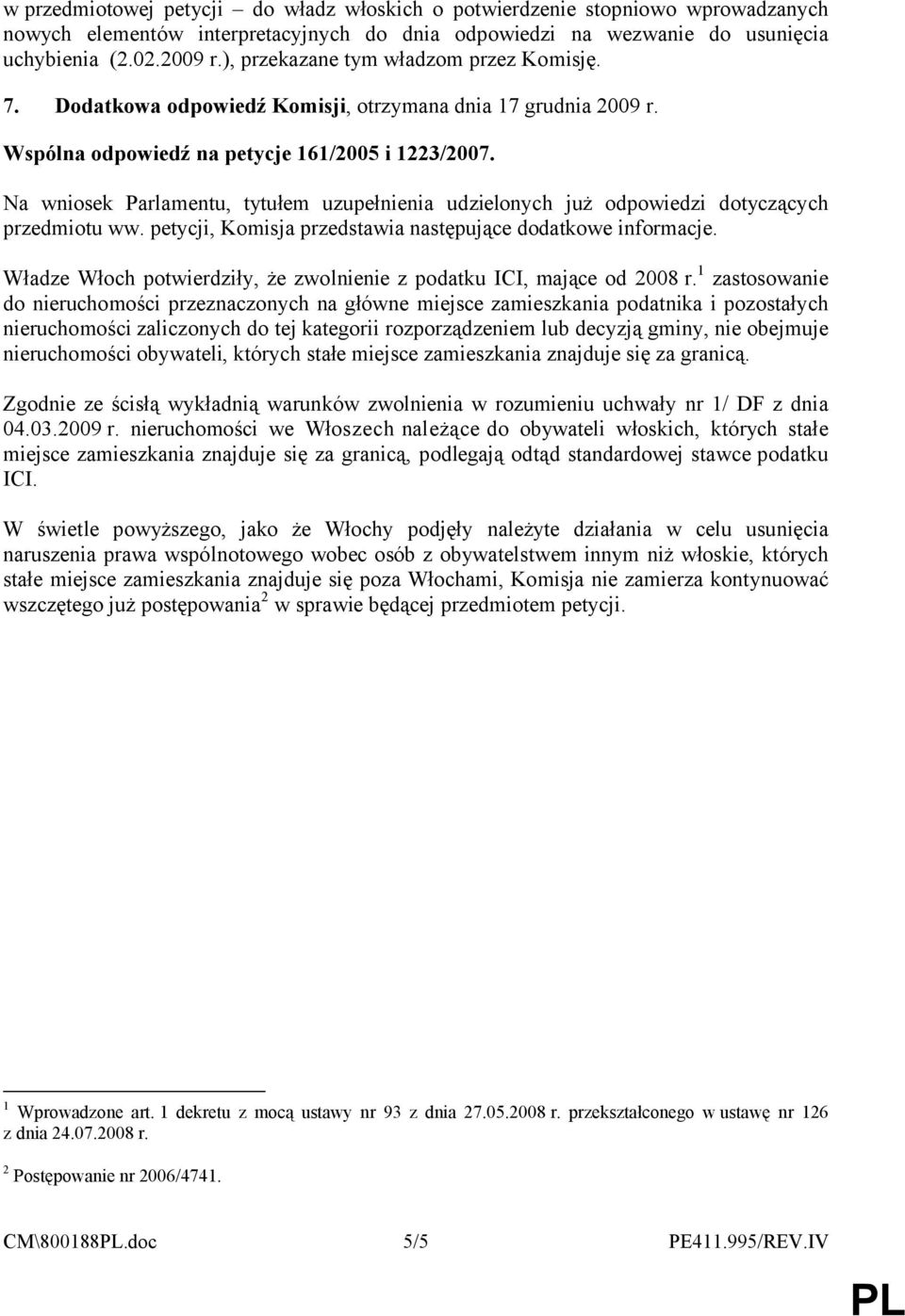 Na wniosek Parlamentu, tytułem uzupełnienia udzielonych już odpowiedzi dotyczących przedmiotu ww. petycji, Komisja przedstawia następujące dodatkowe informacje.